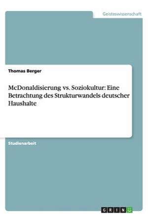 McDonaldisierung vs. Soziokultur: Eine Betrachtung des Strukturwandels deutscher Haushalte de Thomas Berger