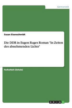 Die DDR in Eugen Ruges Roman "In Zeiten des abnehmenden Lichts" de Susan Eisenschmidt