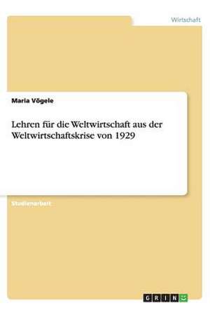 Lehren für die Weltwirtschaft aus der Weltwirtschaftskrise von 1929 de Maria Vögele