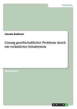 Lösung gesellschaftlicher Probleme durch ein verändertes Schulsystem de Claudia Radlmair