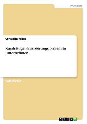 Kurzfristige Finanzierungsformen für Unternehmen de Christoph Wittje