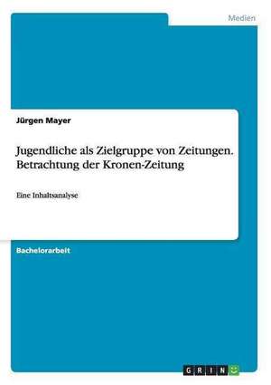 Jugendliche als Zielgruppe von Zeitungen. Betrachtung der Kronen-Zeitung de Jürgen Mayer