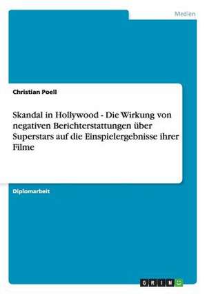 Skandal in Hollywood - Die Wirkung von negativen Berichterstattungen über Superstars auf die Einspielergebnisse ihrer Filme de Christian Poell