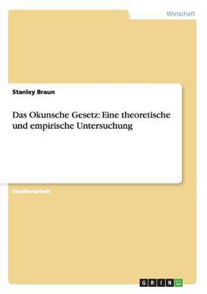 Das Okunsche Gesetz: Eine theoretische und empirische Untersuchung de Stanley Braun