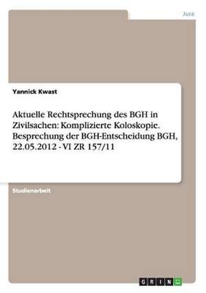 Aktuelle Rechtsprechung des BGH in Zivilsachen: Komplizierte Koloskopie. Besprechung der BGH-Entscheidung BGH, 22.05.2012 - VI ZR 157/11 de Yannick Kwast