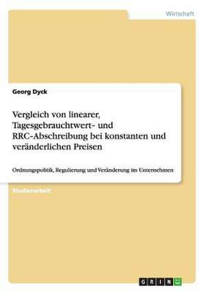 Vergleich von linearer, Tagesgebrauchtwert- und RRC-Abschreibung bei konstanten und veränderlichen Preisen de Georg Dyck