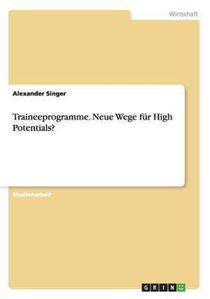 Traineeprogramme. Neue Wege für High Potentials? de Alexander Singer