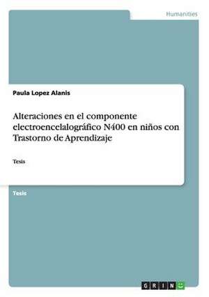 Alteraciones en el componente electroencelalográfico N400 en niños con Trastorno de Aprendizaje de Paula Lopez Alanis