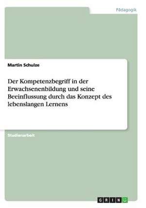 Der Kompetenzbegriff in der Erwachsenenbildung und seine Beeinflussung durch das Konzept des lebenslangen Lernens de Martin Schulze