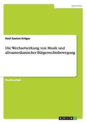 Die Wechselwirkung von Musik und afroamerikanischer Bürgerrechtsbewegung de Raúl Gaston Krüger