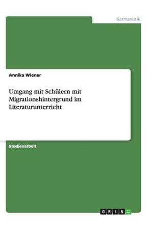 Umgang mit Schülern mit Migrationshintergrund im Literaturunterricht de Annika Wiener