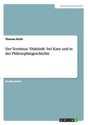 Der Terminus 'Dialektik' bei Kant und in der Philosophiegeschichte de Thomas Keith