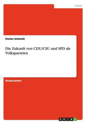 Die Zukunft von CDU/CSU und SPD als Volksparteien de Stefan Schmidt