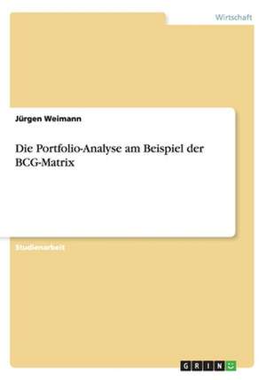 Die Portfolio-Analyse am Beispiel der BCG-Matrix de Jürgen Weimann