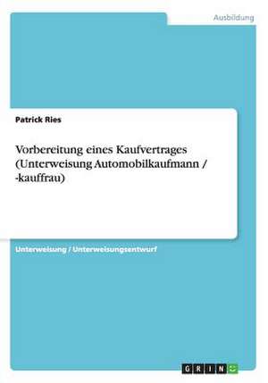 Vorbereitung eines Kaufvertrages (Unterweisung Automobilkaufmann / -kauffrau) de Patrick Ries