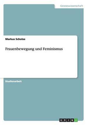 Frauenbewegung und Feminismus de Markus Scholze