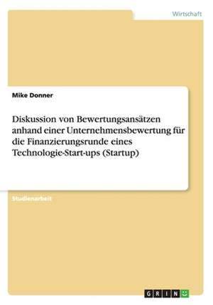 Diskussion von Bewertungsansätzen anhand einer Unternehmensbewertung für die Finanzierungsrunde eines Technologie-Start-ups (Startup) de Mike Donner