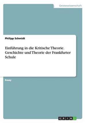 Einführung in die Kritische Theorie. Geschichte und Theorie der Frankfurter Schule de Philipp Schmidt