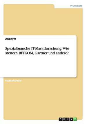 Spezialbranche IT-Marktforschung. Wie steuern BITKOM, Gartner und andere?