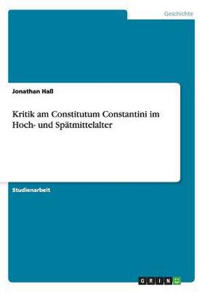 Kritik am Constitutum Constantini im Hoch- und Spätmittelalter de Jonathan Haß