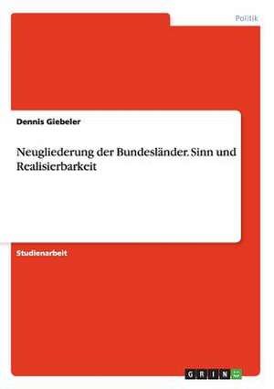 Neugliederung der Bundesländer. Sinn und Realisierbarkeit de Dennis Giebeler