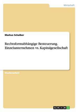 Rechtsformabhängige Besteuerung. Einzelunternehmen vs. Kapitalgesellschaft de Markus Schalber