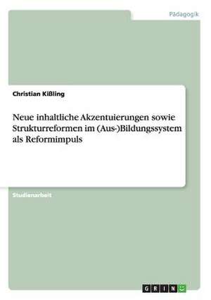 Neue inhaltliche Akzentuierungen sowie Strukturreformen im (Aus-)Bildungssystem als Reformimpuls de Christian Kißling