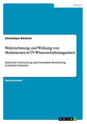 Wahrnehmung und Wirkung von Moderatoren in TV-Wissenschaftsmagazinen de Christohper Bücklein