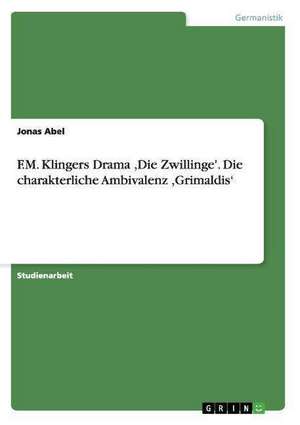 F.M. Klingers Drama ,Die Zwillinge'. Die charakterliche Ambivalenz ,Grimaldis' de Jonas Abel