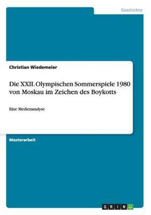 Die XXII. Olympischen Sommerspiele 1980 von Moskau im Zeichen des Boykotts de Christian Wiedemeier