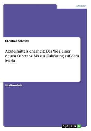 Arzneimittelsicherheit: Der Weg einer neuen Substanz bis zur Zulassung auf dem Markt de Christine Schmitz