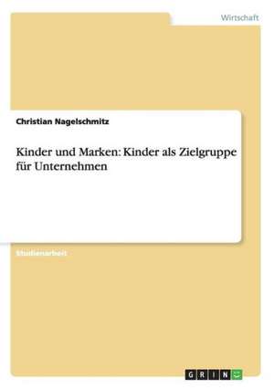 Kinder und Marken: Kinder als Zielgruppe für Unternehmen de Christian Nagelschmitz