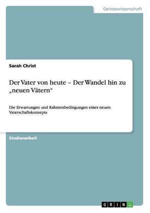 Der Vater von heute - Der Wandel hin zu "neuen Vätern" de Sarah Christ