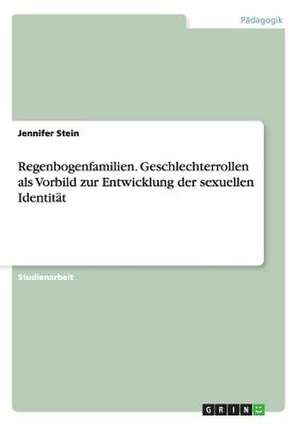 Regenbogenfamilien. Geschlechterrollen als Vorbild zur Entwicklung der sexuellen Identität de Jennifer Stein