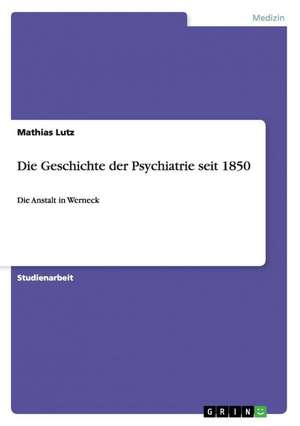 Die Geschichte der Psychiatrie seit 1850 de Mathias Lutz