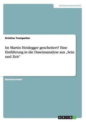 Ist Martin Heidegger gescheitert? Eine Einführung in die Daseinsanalyse aus "Sein und Zeit" de Kristina Trompetter