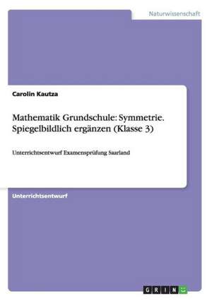 Mathematik Grundschule: Symmetrie. Spiegelbildlich ergänzen (Klasse 3) de Carolin Kautza