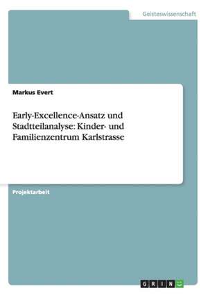 Early-Excellence-Ansatz und Stadtteilanalyse: Kinder- und Familienzentrum Karlstrasse de Markus Evert