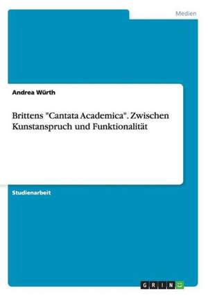 Brittens "Cantata Academica". Zwischen Kunstanspruch und Funktionalität de Andrea Würth