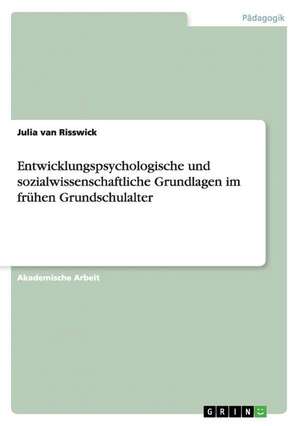 Entwicklungspsychologische und sozialwissenschaftliche Grundlagen im frühen Grundschulalter de Julia van Risswick