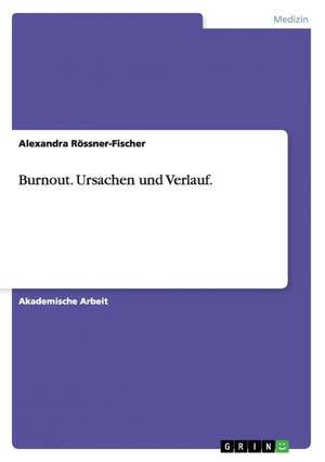 Burnout. Ursachen und Verlauf. de Alexandra Rössner-Fischer