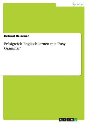 Erfolgreich Englisch lernen mit "Easy Grammar" de Helmut Reisener