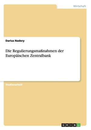 Die Regulierungsmaßnahmen der Europäischen Zentralbank de Darius Nadery