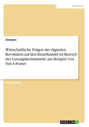 Wirtschaftliche Folgen der digitalen Revolution auf den Einzelhandel im Bereich der Luxusgüterindustrie am Beispiel von Net-A-Porter