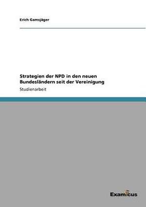 Strategien der NPD in den neuen Bundesländern seit der Vereinigung de Erich Gamsjäger