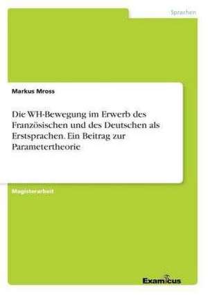 Die WH-Bewegung im Erwerb des Französischen und des Deutschen als Erstsprachen. Ein Beitrag zur Parametertheorie de Markus Mross