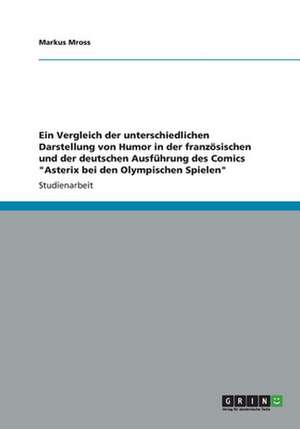 Ein Vergleich der unterschiedlichen Darstellung von Humor in der französischen und der deutschen Ausführung des Comics "Asterix bei den Olympischen Spielen" de Markus Mross