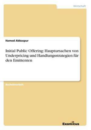 Initial Public Offering: Hauptursachen von Underpricing und Handlungsstrategien für den Emittenten de Hamed Abbaspur