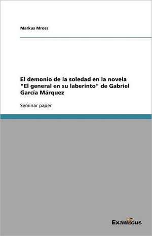 El demonio de la soledad en la novela "El general en su laberinto" de Gabriel García Márquez de Markus Mross