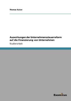 Auswirkungen der Unternehmenssteuerreform auf die Finanzierung von Unternehmen de Thomas Kaiser